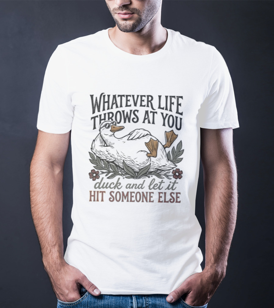 Whatever Life Throws At You Duck And Let It Hit Someone Else Relaxed Duck With Flowers T-Shirt