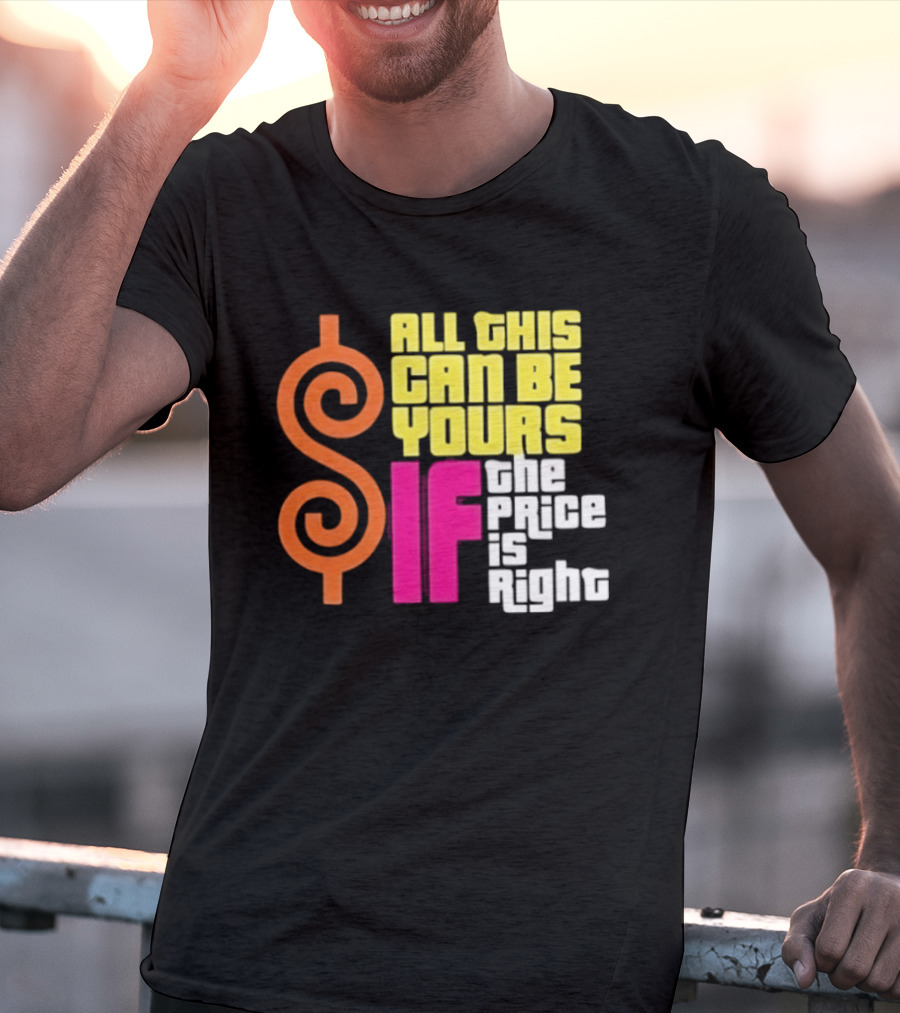 All This Can Be Yours If The Price Is Right Dollar T-Shirt