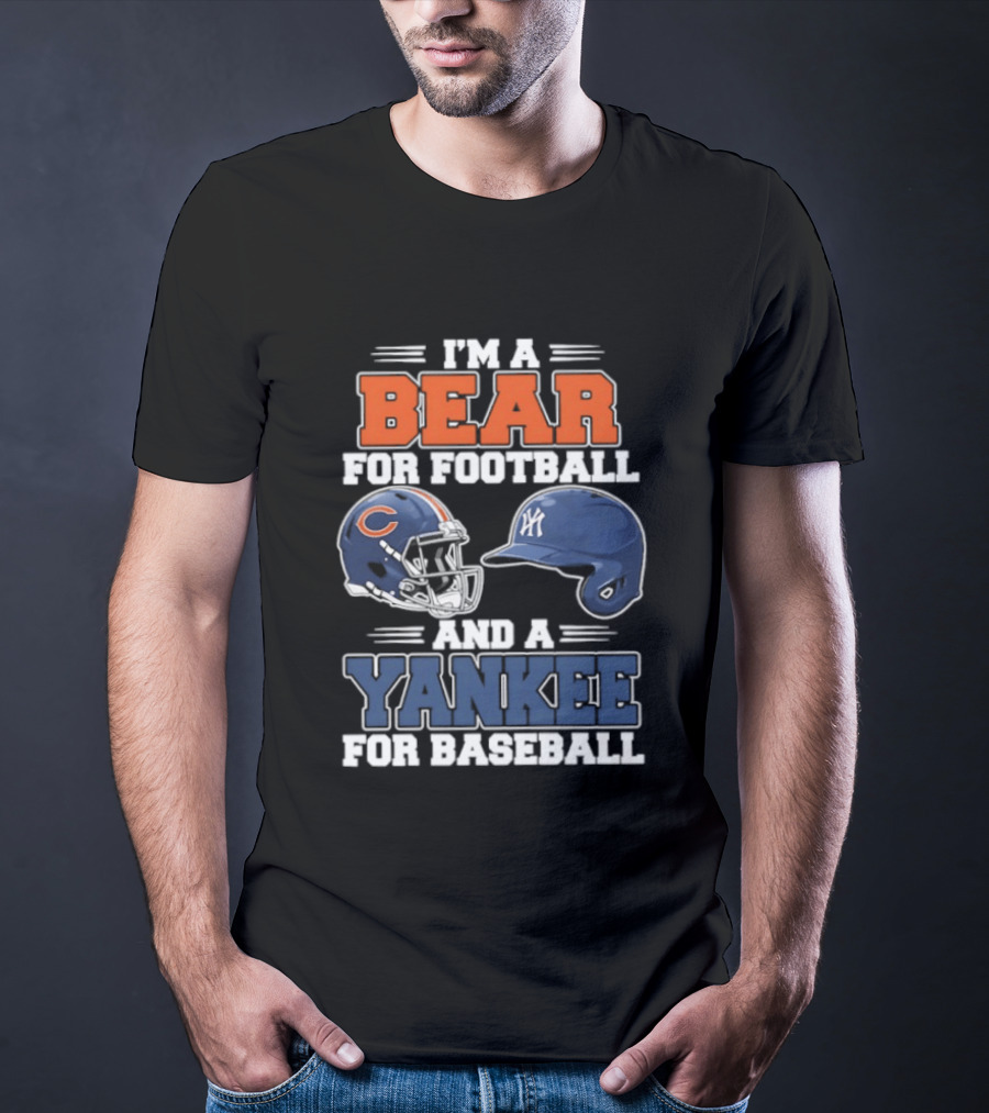 I'm A Bear For Football Chicago And A Yankee For Baseball NYC Fan T-Shirt