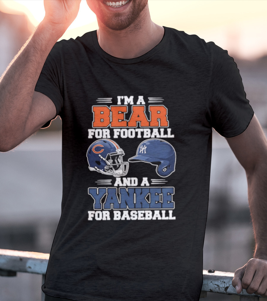 I'm A Bear For Football Chicago And A Yankee For Baseball NYC Fan T-Shirt