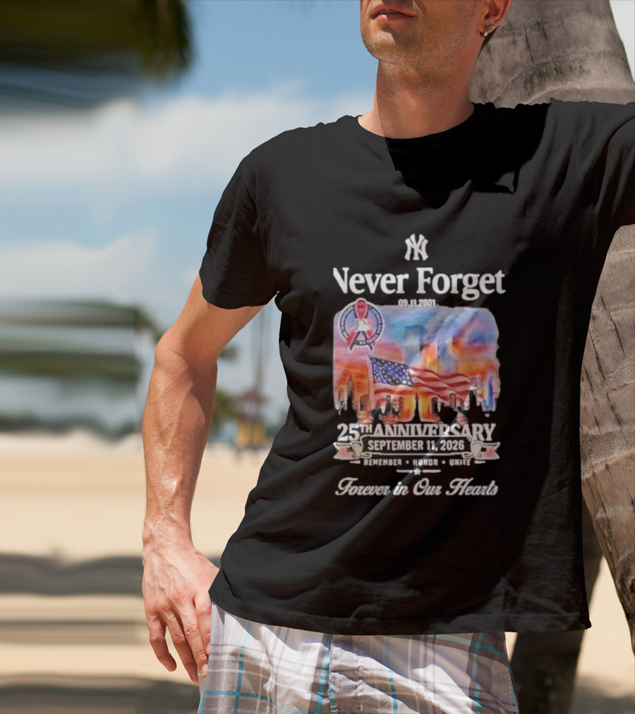 New York Yankees Never Forget 9 11 25th Anniversary September 11 2026 FDNY NYPD Forever In Our Hearts T-Shirt
