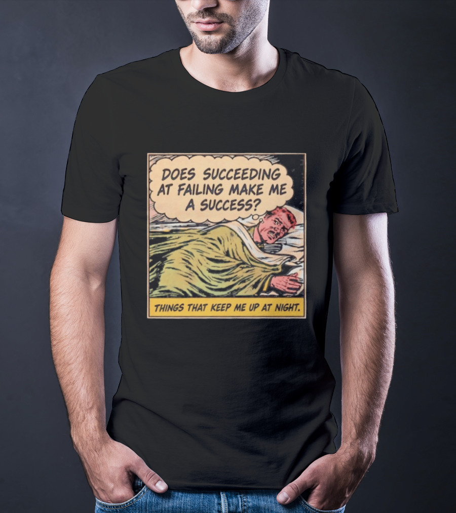 Does Succeeding At Failing Make Me A Success Things That Keep Me Up At Night Comic T-Shirt