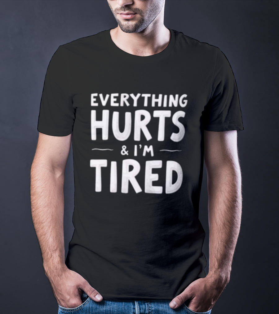 Everything Hurts And I'm Tired Simple Bold White T-Shirt