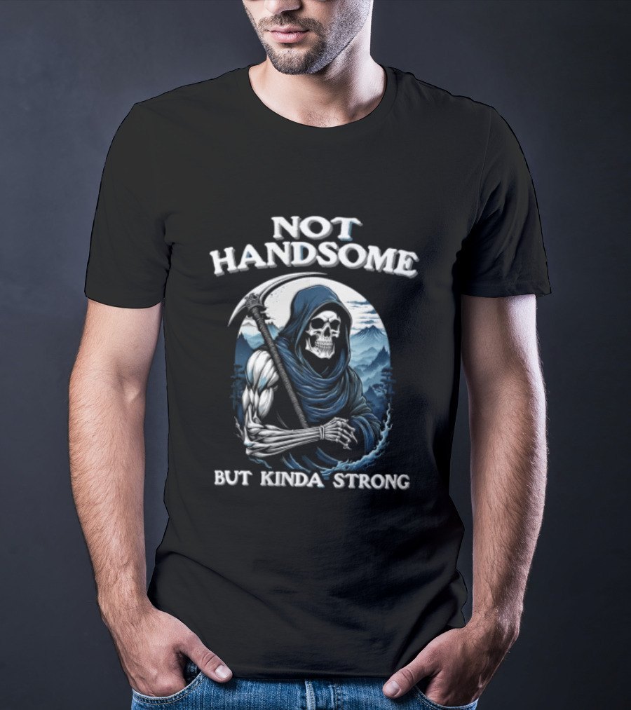 Not Handsome Grim Reaper But Kinda Strong T-Shirt