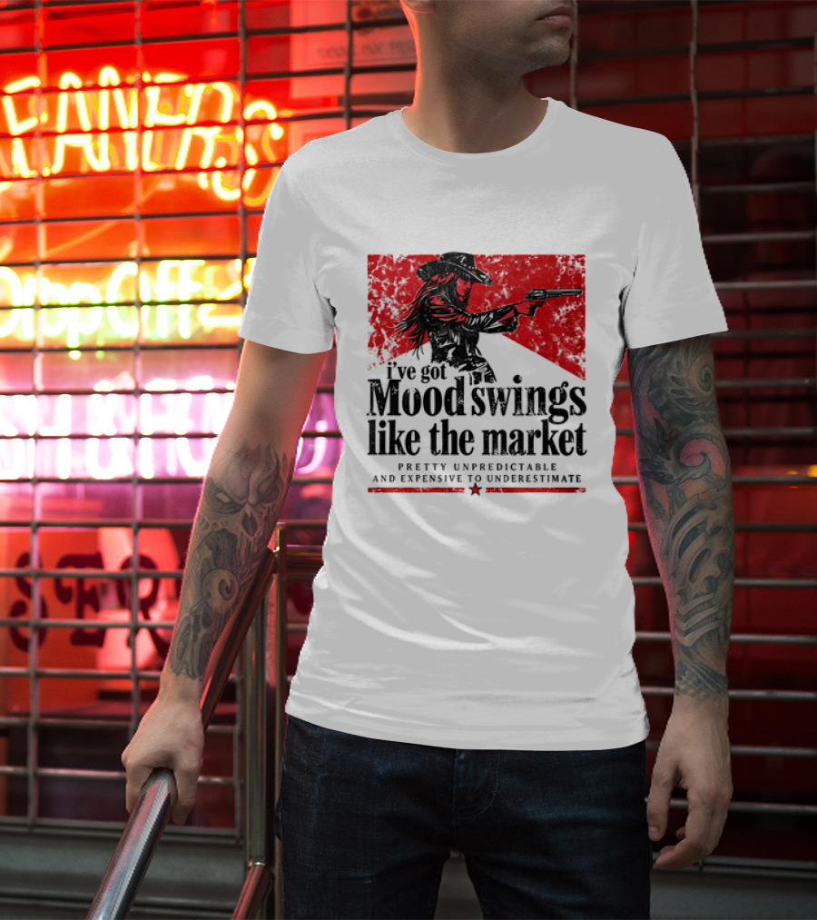 I've Got Mood Swings Like The Market Pretty Unpredictable And Expensive To Underestimate T-Shirt