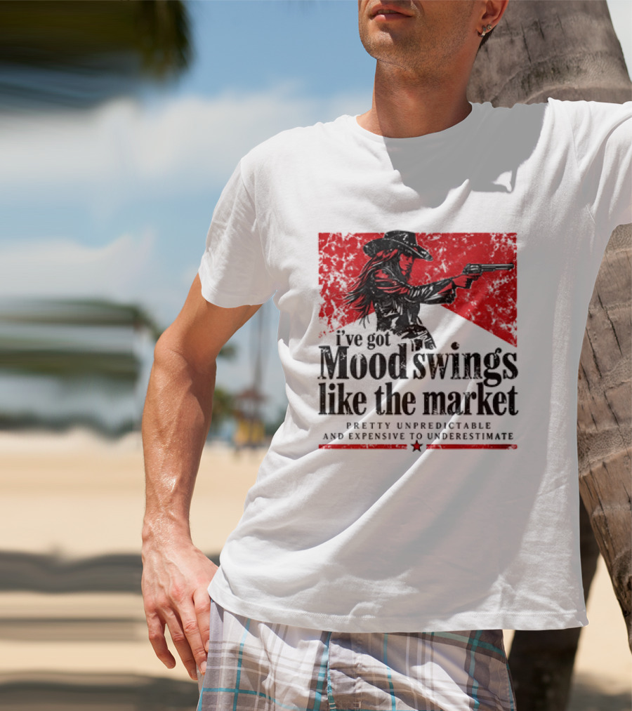 I've Got Mood Swings Like The Market Pretty Unpredictable And Expensive To Underestimate T-Shirt