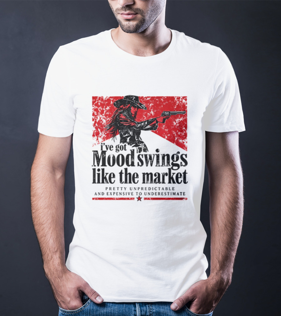 I've Got Mood Swings Like The Market Pretty Unpredictable And Expensive To Underestimate T-Shirt