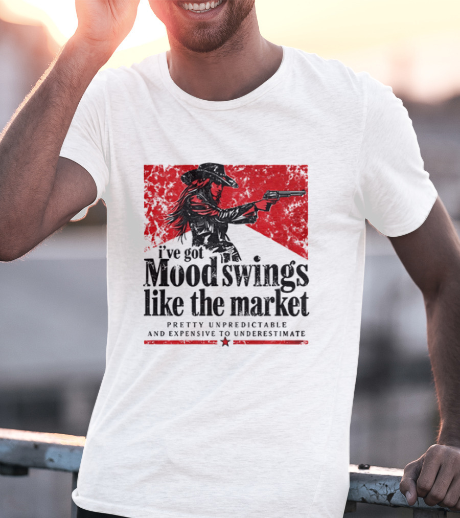 I've Got Mood Swings Like The Market Pretty Unpredictable And Expensive To Underestimate T-Shirt