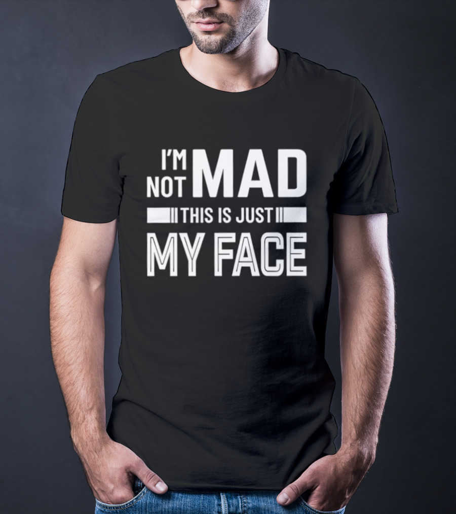 I'm Not Mad This Is Just My Face T-Shirt