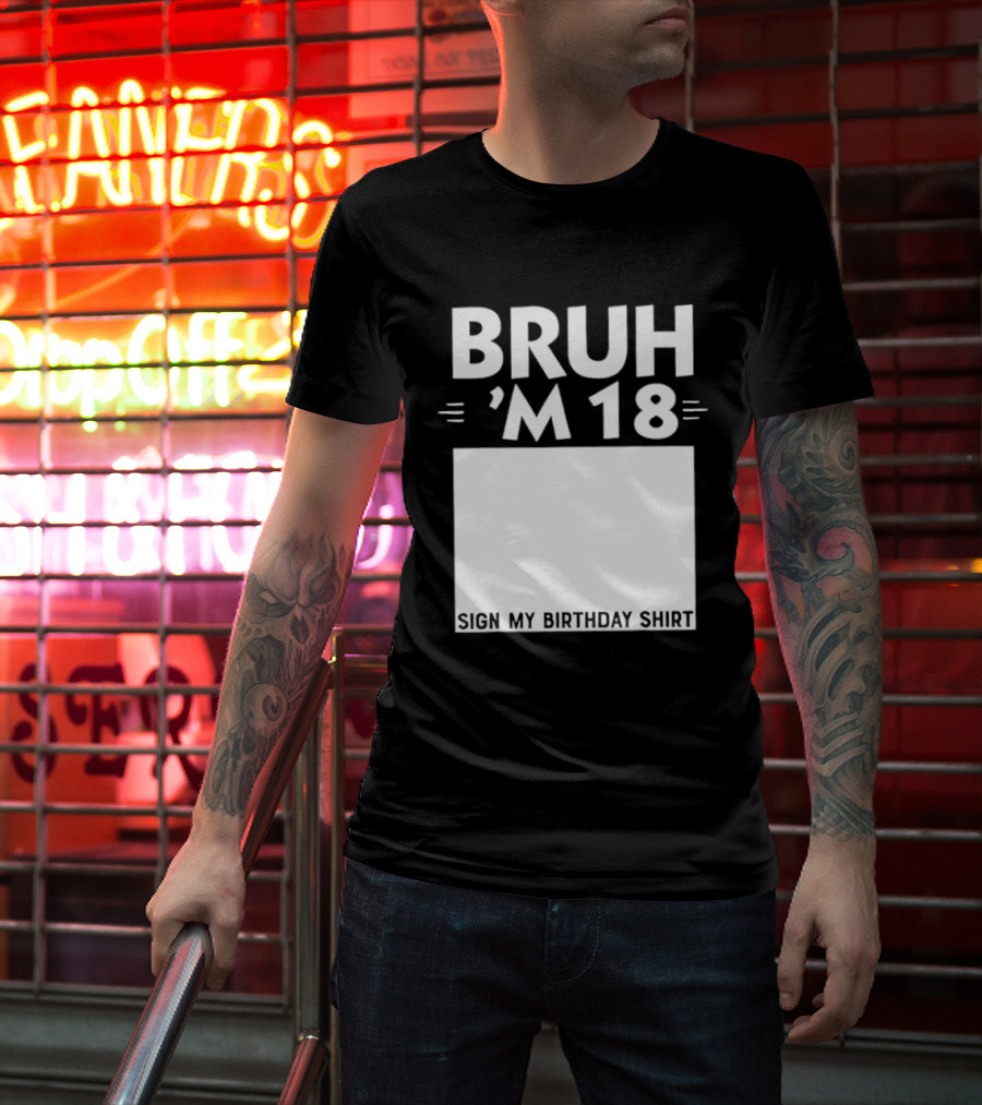 BRUH I'm 18 Sign My Birthday 18th Party T-Shirt