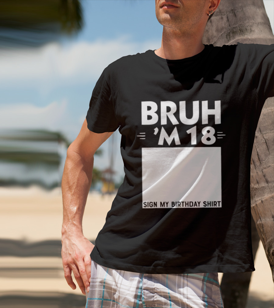 BRUH I'm 18 Sign My Birthday 18th Party T-Shirt