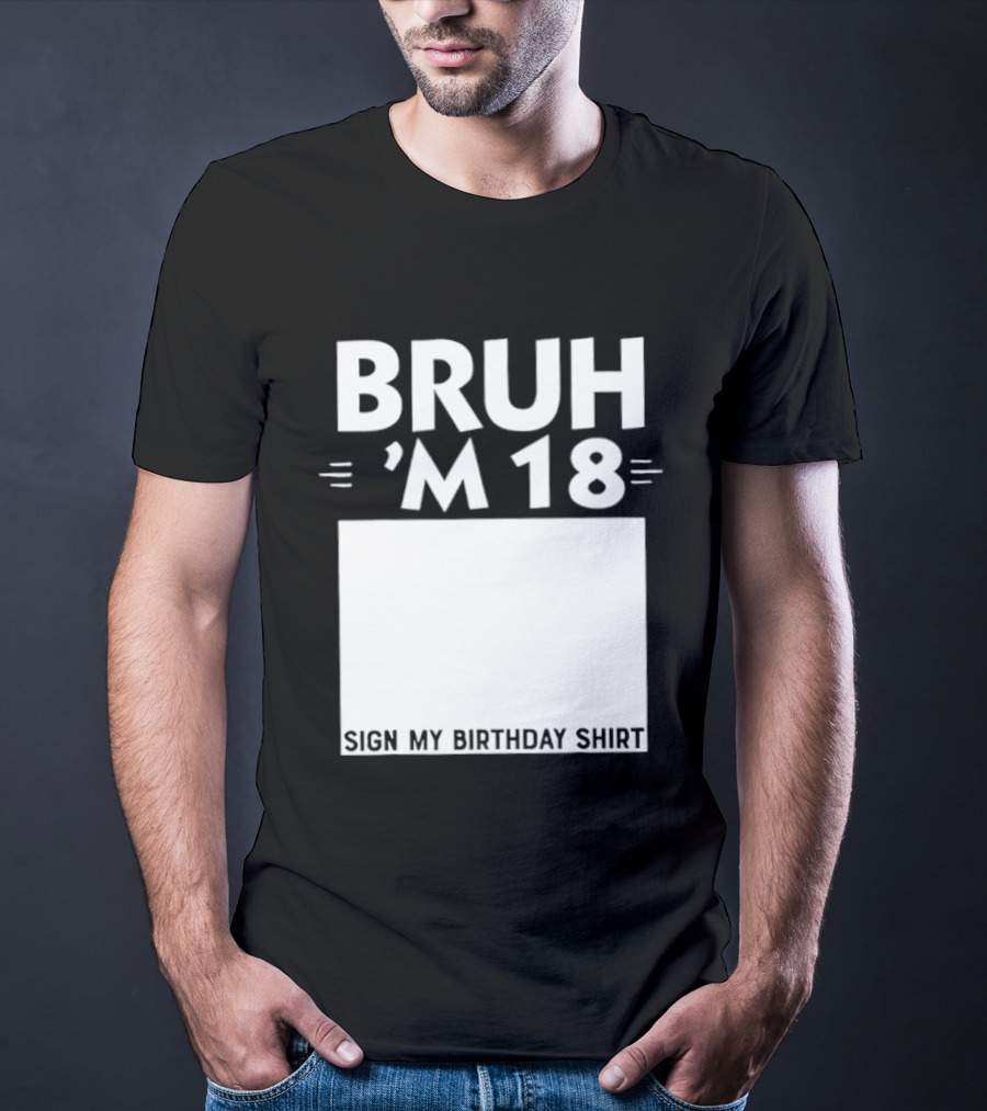 BRUH I'm 18 Sign My Birthday 18th Party T-Shirt