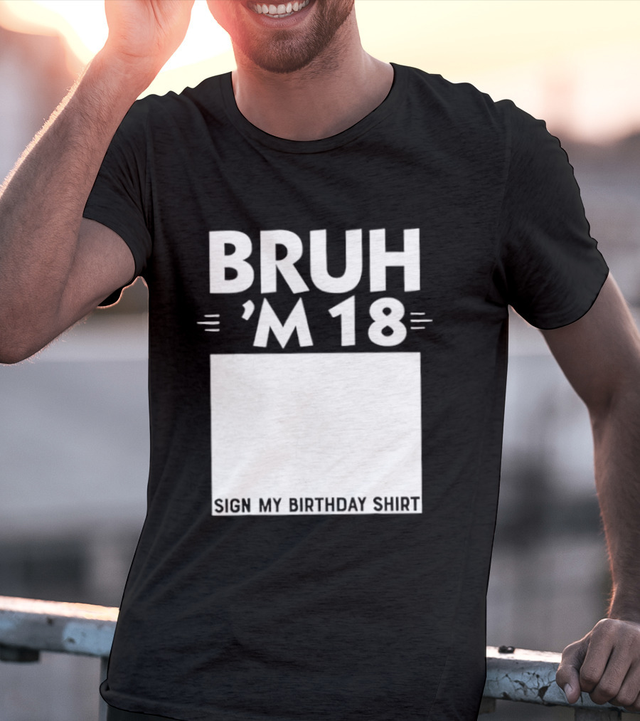 BRUH I'm 18 Sign My Birthday 18th Party T-Shirt