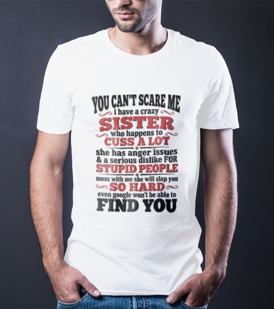 You Can't Scare Me Sister Cuss A Lot Stupid People So Hard Find You T-Shirt