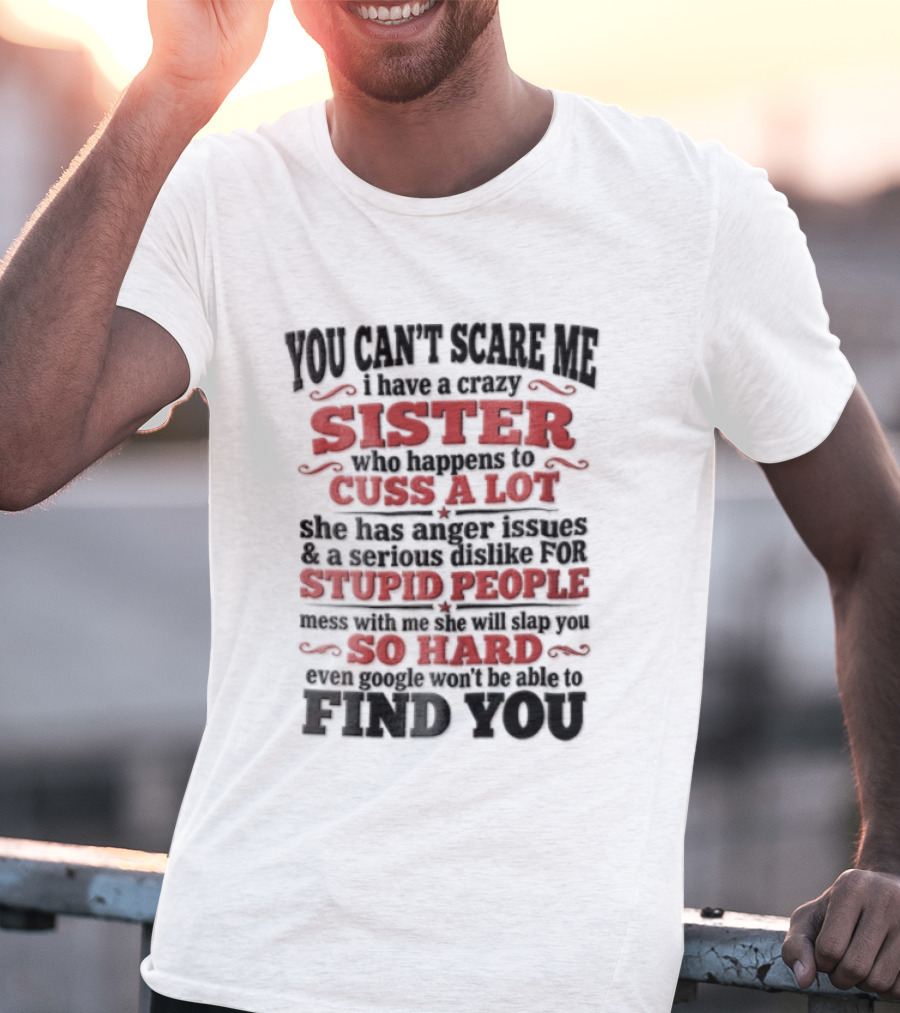 You Can't Scare Me Sister Cuss A Lot Stupid People So Hard Find You T-Shirt