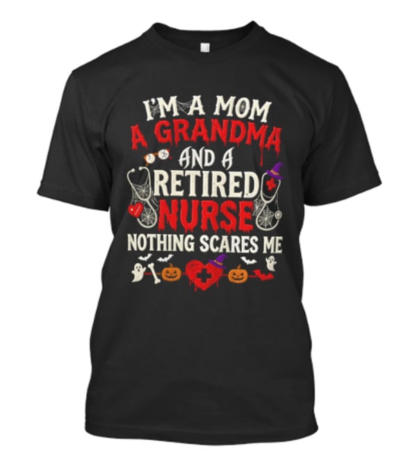 I'm A Mom A Grandma And A Retired Nurse Nothing Scares Me Halloween Decorations T-Shirt