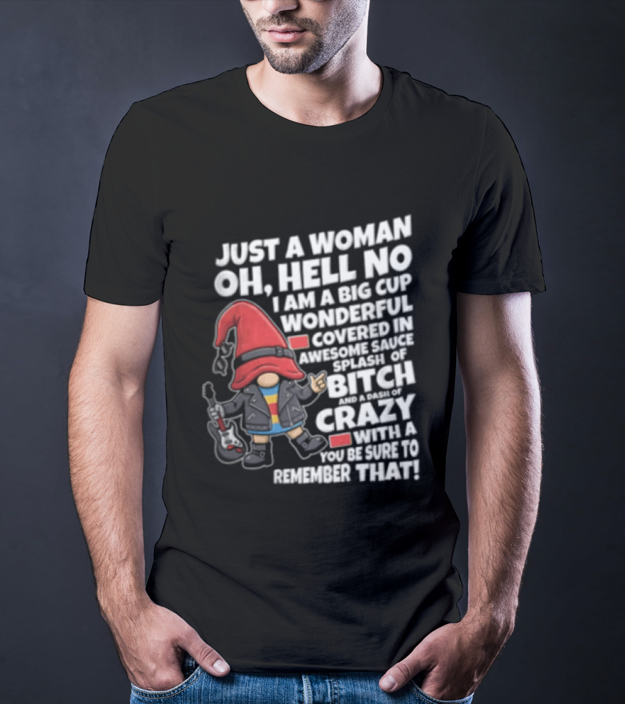 Just A Woman OH Hell NO I AM A BIG CUP Wonderful Covered IN Awesome Crazy T-Shirt