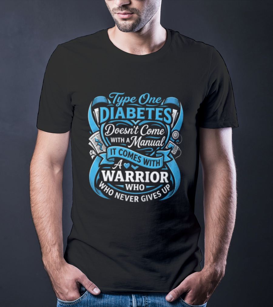 Type One Diabetes Doesn't Come With A Manual It Comes With A Warrior Who Never Gives Up T-Shirt