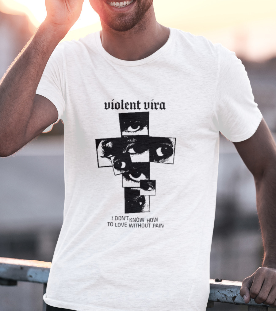 Violent Vira Eye Cross I Don't Know How To Love Without Pain T-Shirt