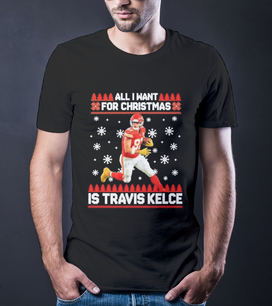 All I Want For Christmas Is Travis Kelce Ugly Football Holiday Sweater Featuring NFL Tight End T-Shirt