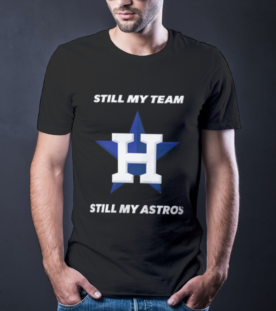 Houston Astros Still My Team Still My Astros H Star T-Shirt