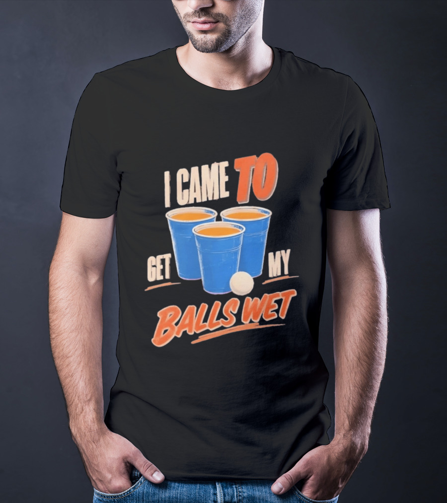 I Came To Get My Balls Wet Beer Pong Drinking Game Cups T-Shirt