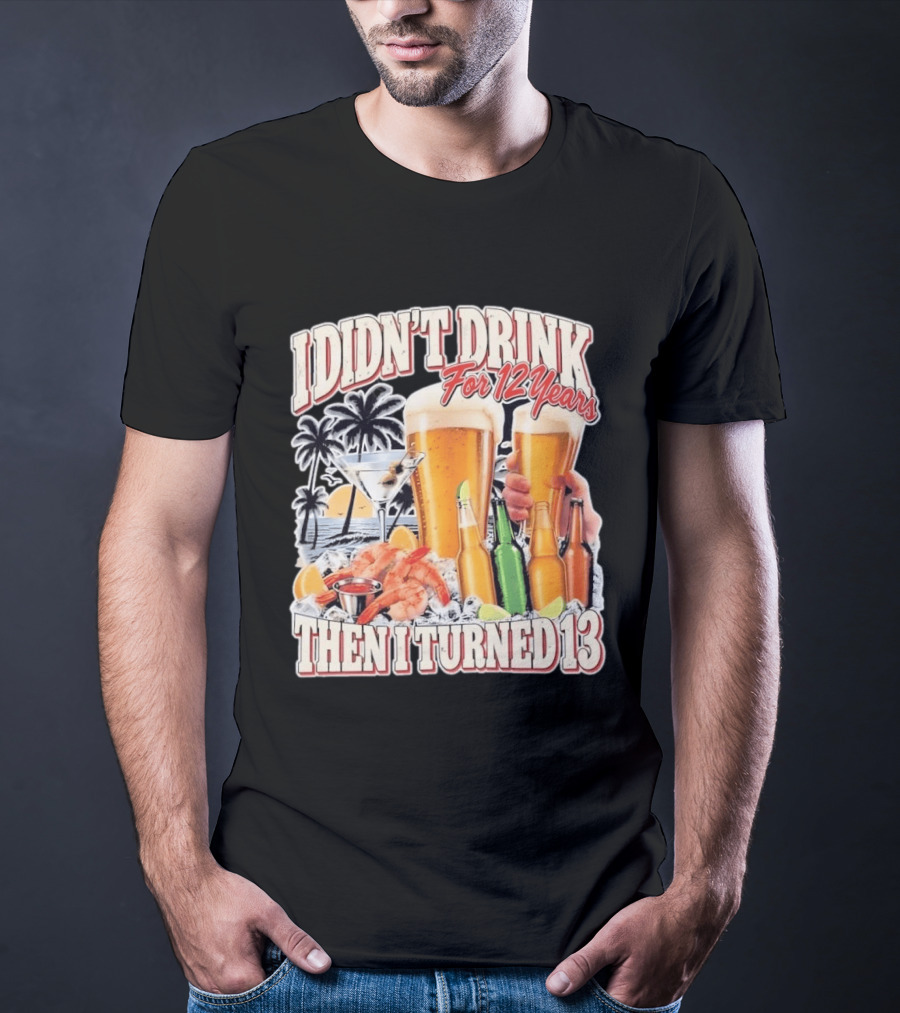 I Didn't Drink For 12 Years Then I Turned 13 Tropical Drink Humor Beach Scene T-Shirt