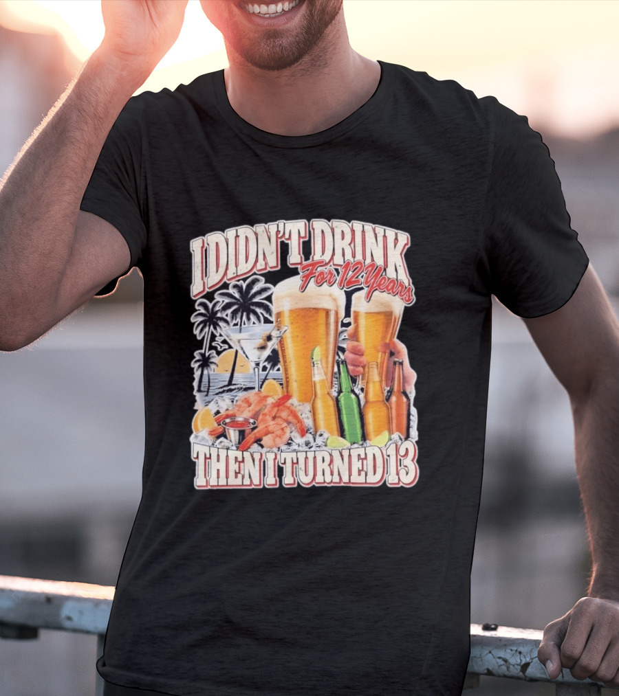 I Didn't Drink For 12 Years Then I Turned 13 Tropical Drink Humor Beach Scene T-Shirt
