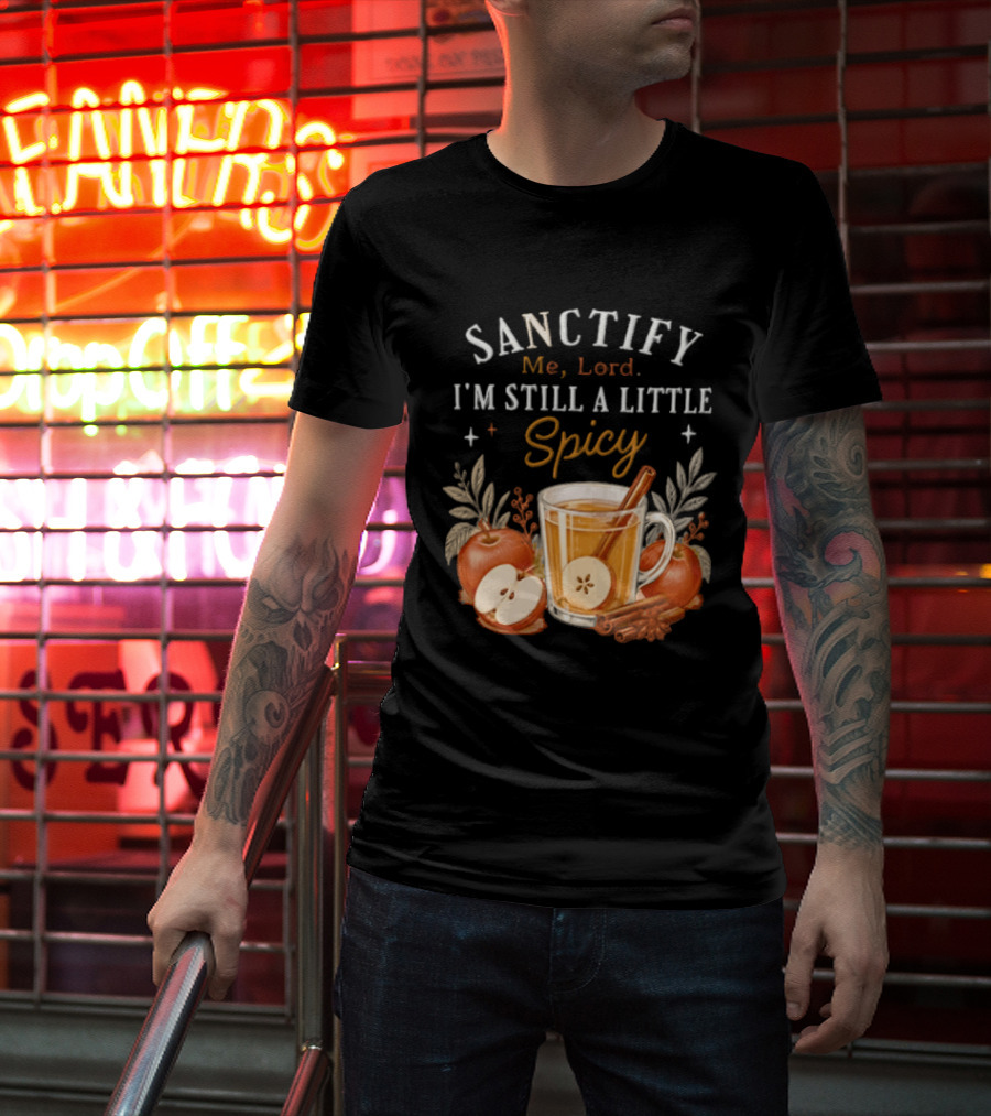 Sanctify Me Lord I'm Still A Little Spicy Cinnamon Apple Drink With Autumn Leaves T-Shirt