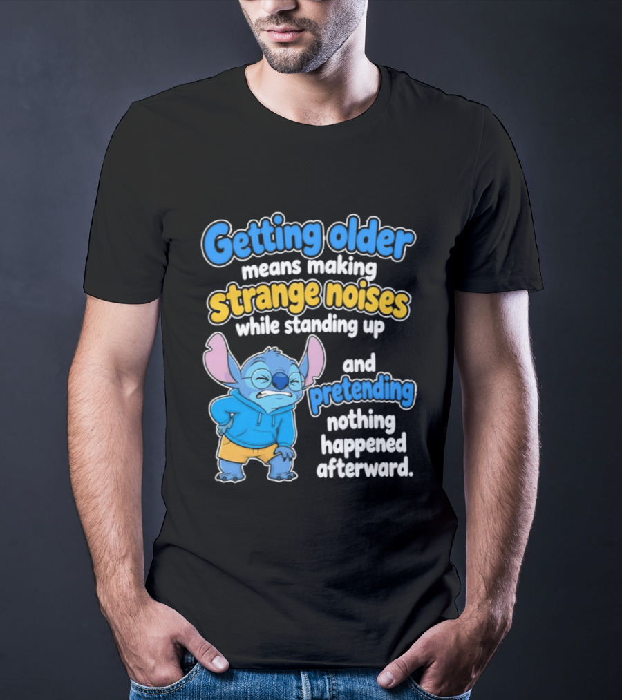 Getting Older Means Making Strange Noises While Standing Up And Pretending Nothing Happened Stitch T-Shirt