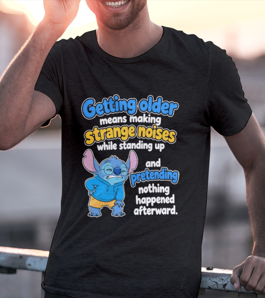 Getting Older Means Making Strange Noises While Standing Up And Pretending Nothing Happened Stitch T-Shirt