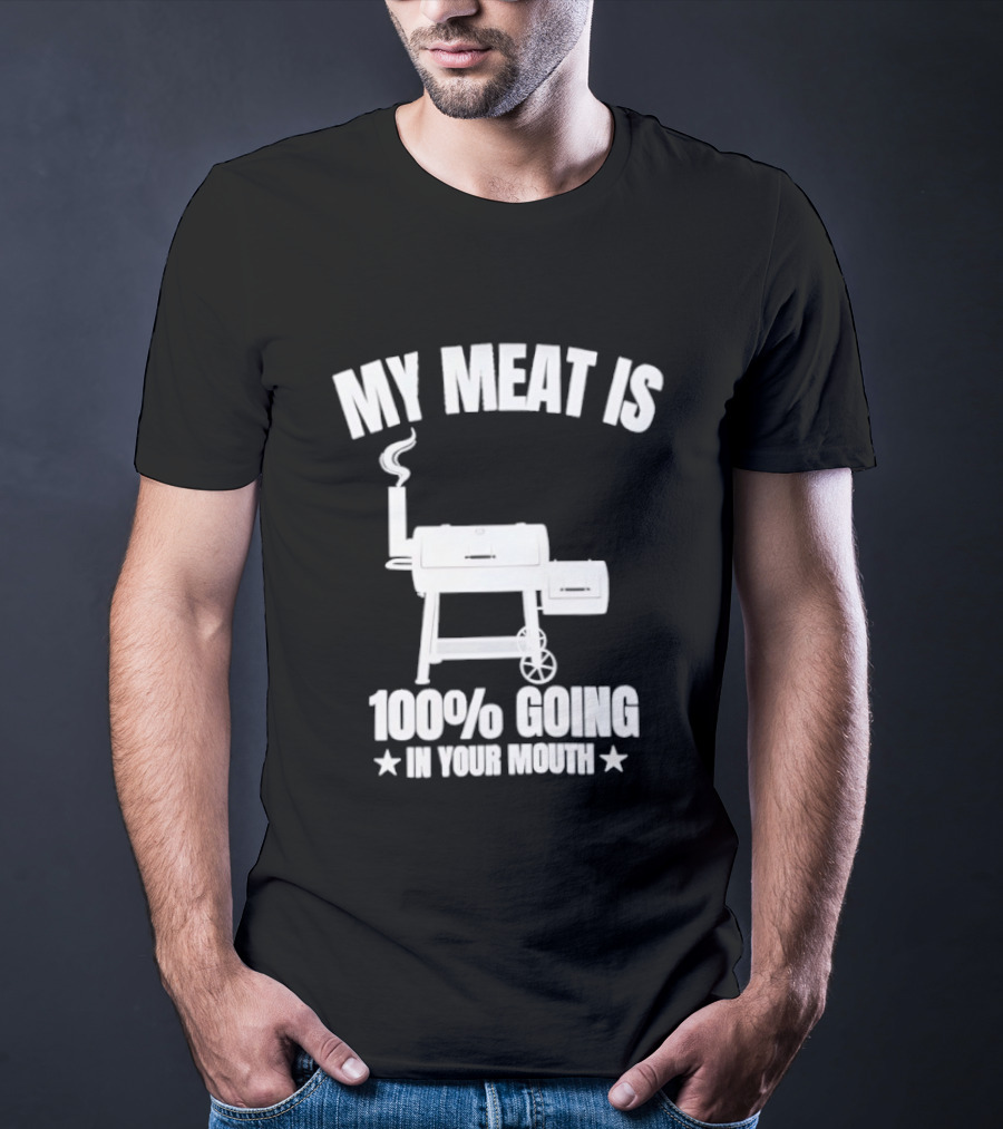 My Meat Is 100% Going In Your Mouth BBQ Smoker Grill T-Shirt