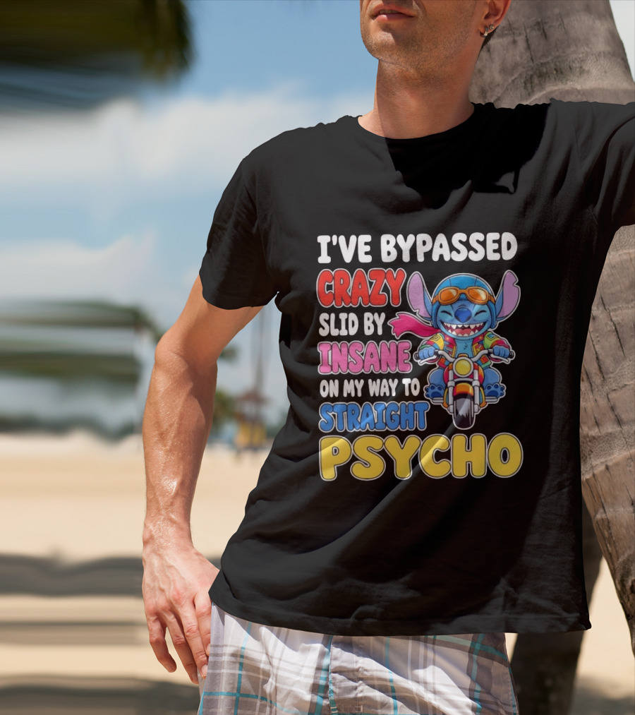 I've Bypassed Crazy Slid By Insane On My Way To Straight Psycho With Stitch Riding Motorcycle T-Shirt