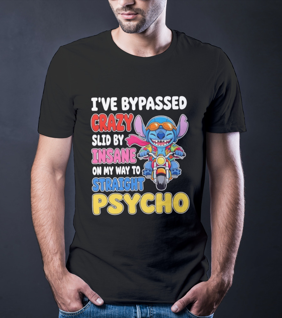 I've Bypassed Crazy Slid By Insane On My Way To Straight Psycho With Stitch Riding Motorcycle T-Shirt