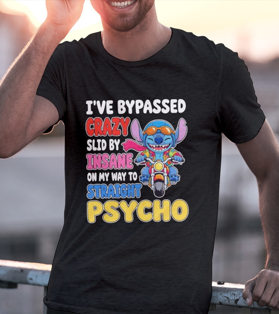I've Bypassed Crazy Slid By Insane On My Way To Straight Psycho With Stitch Riding Motorcycle T-Shirt
