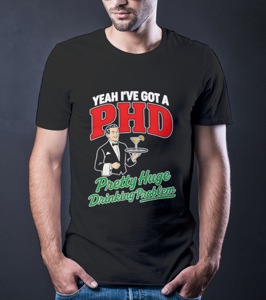 Yeah I've Got A PHD Pretty Huge Drinking Problem Bartender T-Shirt