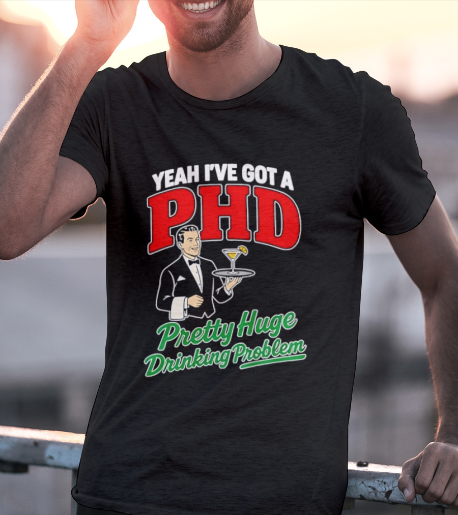 Yeah I've Got A PHD Pretty Huge Drinking Problem Bartender T-Shirt