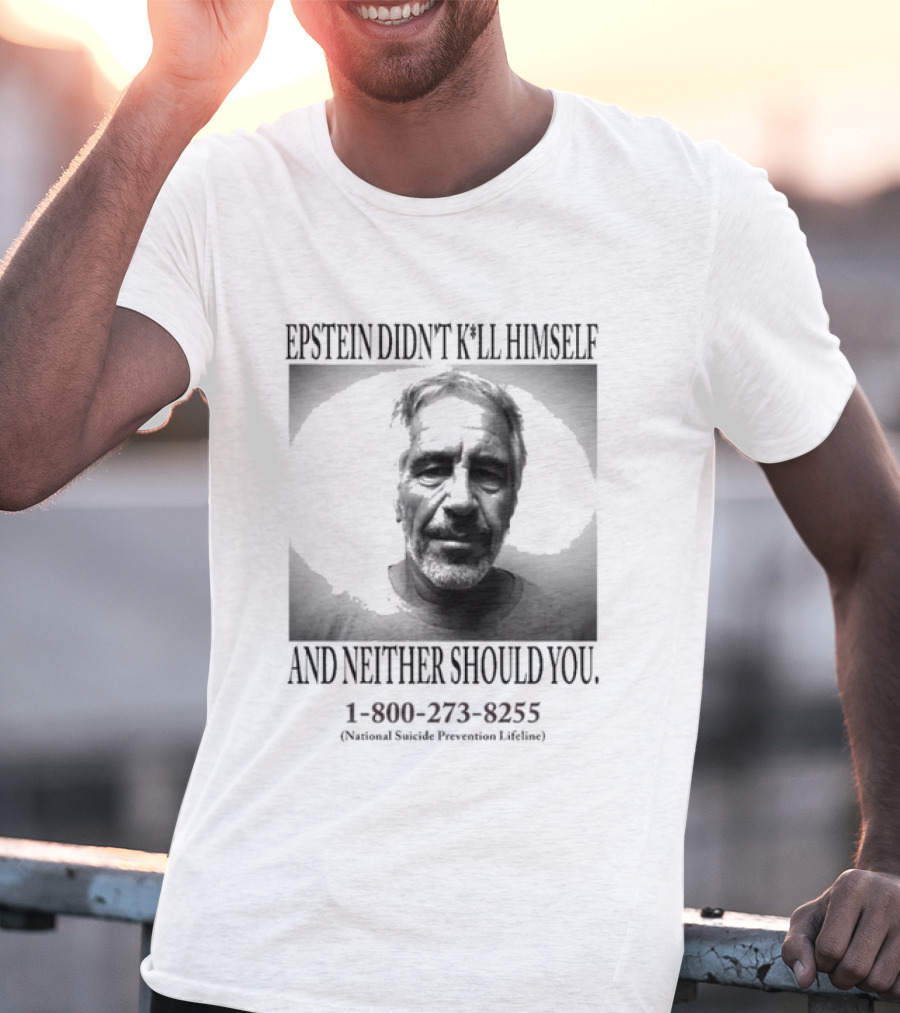 Epstein Didn't Kill Himself And Neither Should You 1 800 273 8255 National Suicide Prevention Lifeline T-Shirt