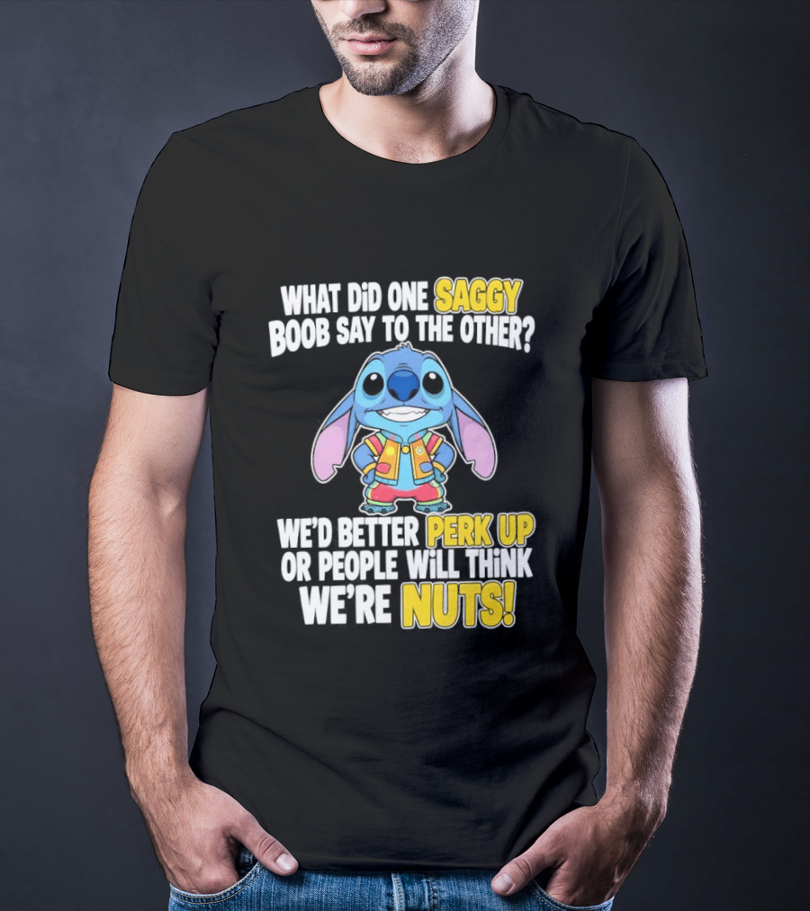 Stitch Saggy Boob Perk Up People Will Think We're Nuts Humor T-Shirt