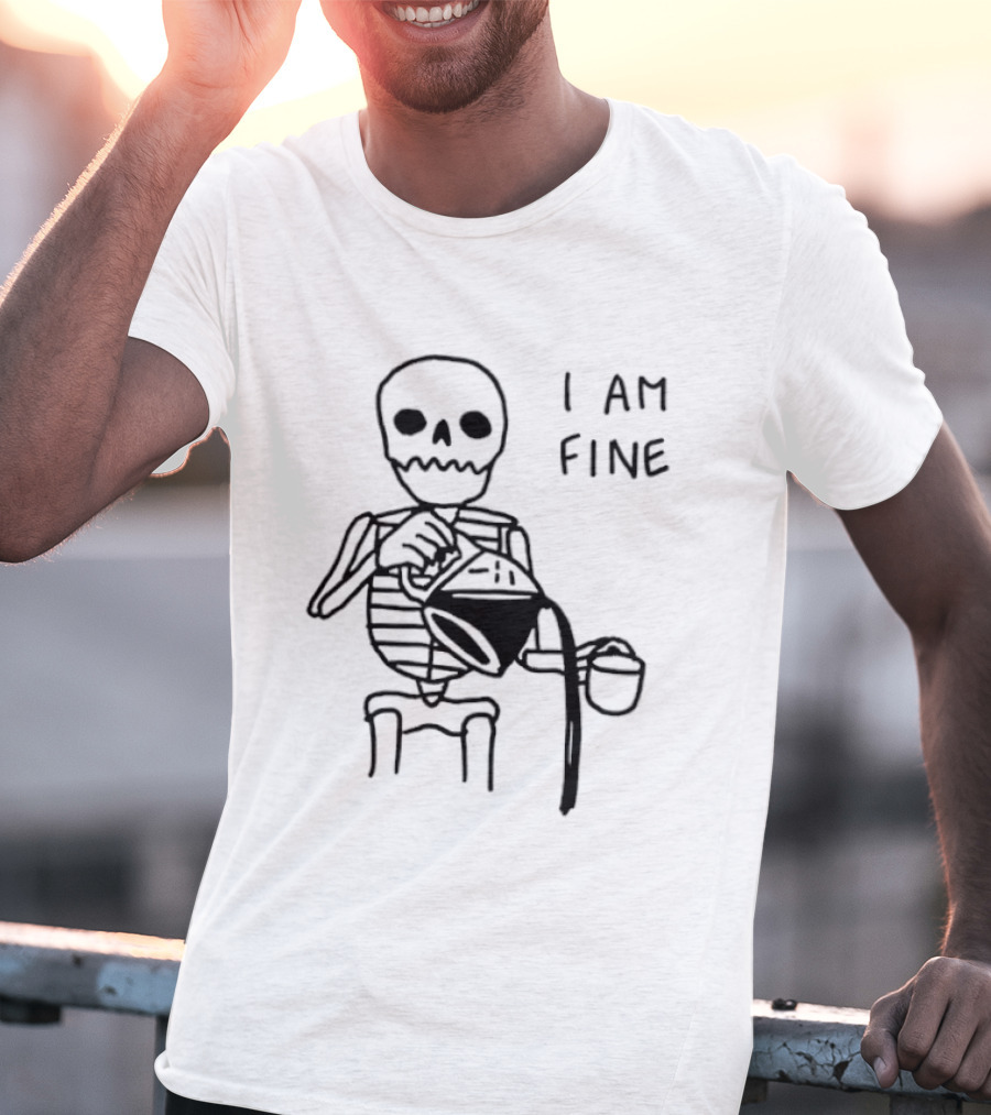 Skeleton Pouring Coffee I Am Fine T-Shirt