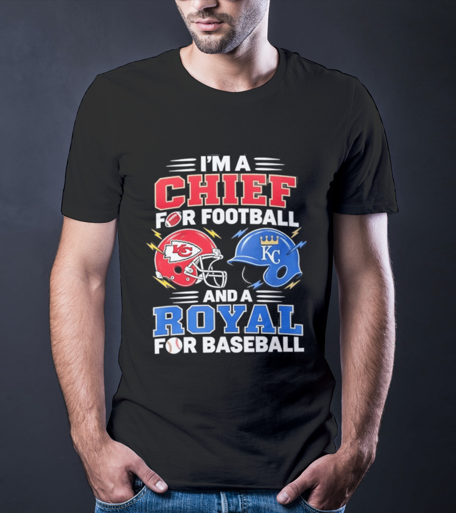 I'm A Chief For Football And A Royal For Baseball KC Sports Teams Fan T-Shirt