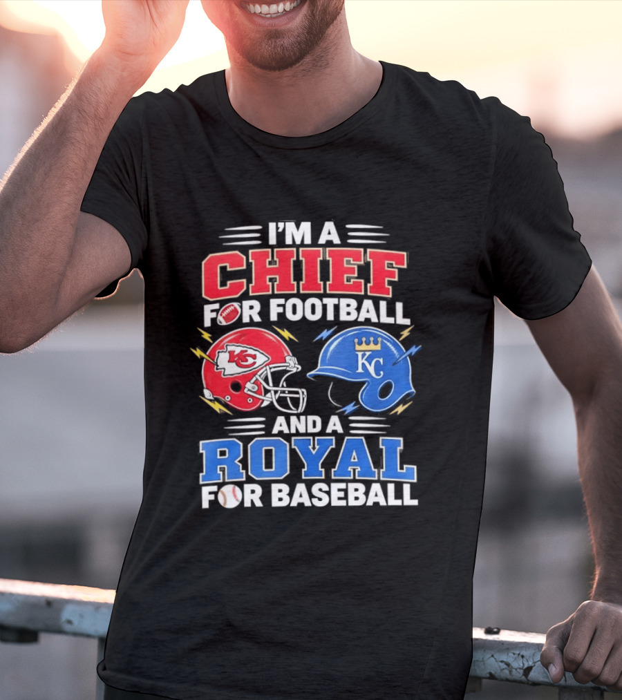 I'm A Chief For Football And A Royal For Baseball KC Sports Teams Fan T-Shirt