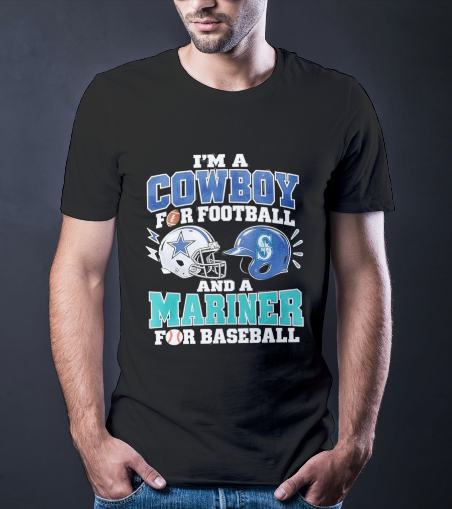 I'm A Cowboy For Football And A Mariner For Baseball T-Shirt