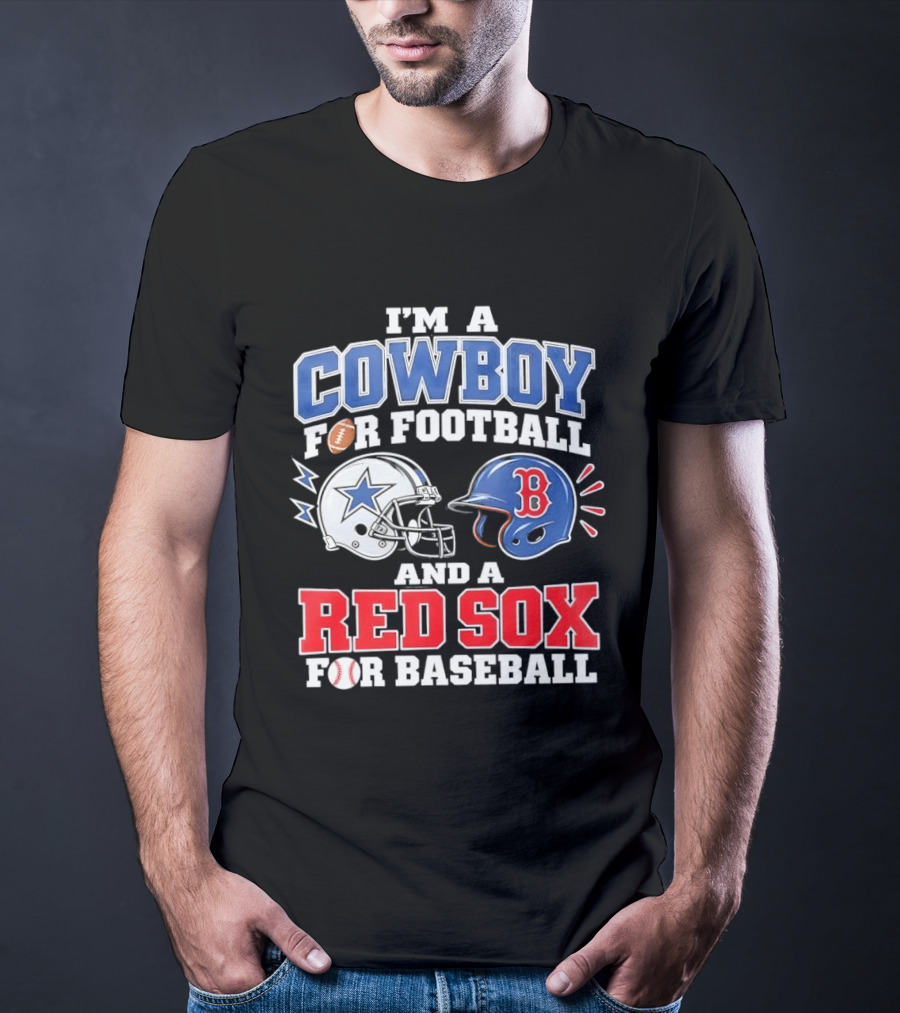 I'm A Cowboy For Football And A Red Sox For Baseball Helmets And Football T-Shirt