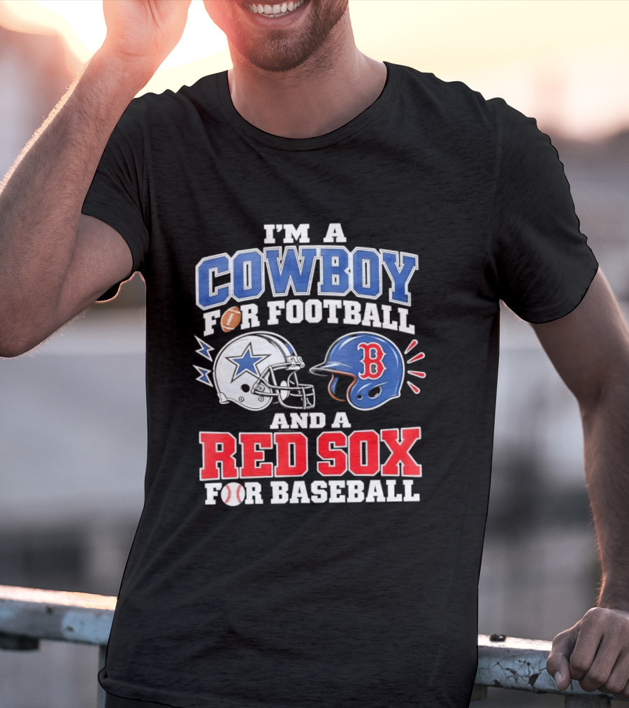 I'm A Cowboy For Football And A Red Sox For Baseball Helmets And Football T-Shirt