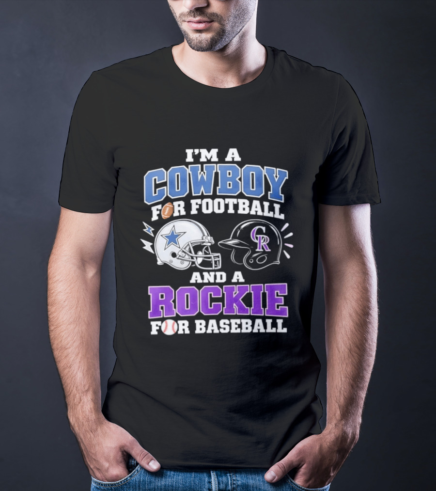 I'm A Cowboy For Football And A Rockie For Baseball With Helmets And Sports T-Shirt
