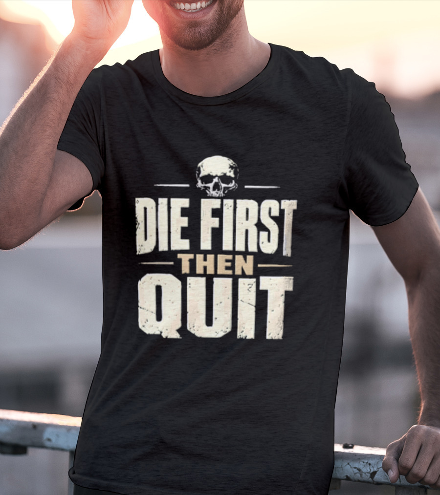 Die First Then Quit Skull Motivational Saying T-Shirt