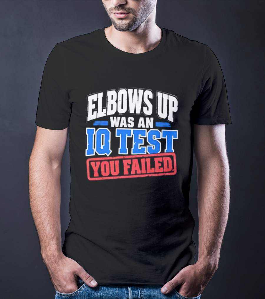 Elbows Up Was An IQ Test You Failed Bold Humorous Message T-Shirt