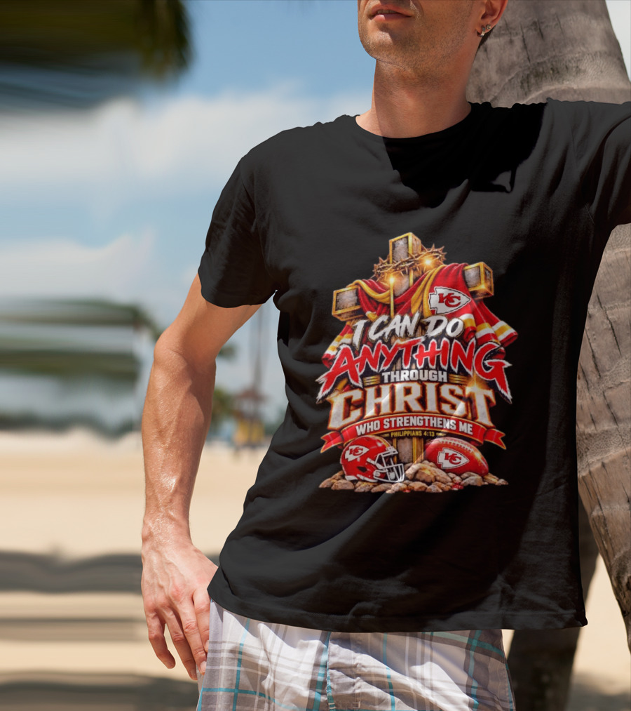 Kansas City Chiefs I Can Do Anything Through Christ Who Strengthens Me Philippians 4:13 T-Shirt