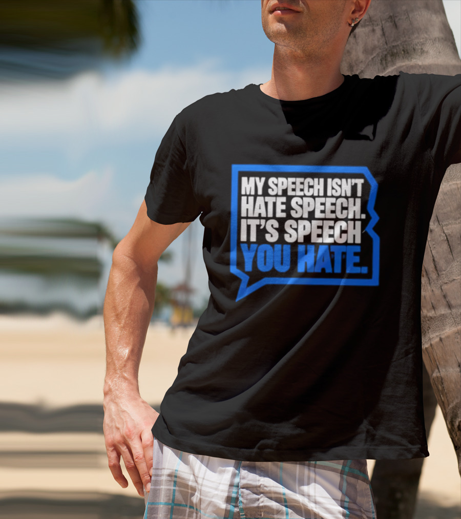 My Speech Isn't Hate Speech It's Speech You Hate Blue Speech Bubble T-Shirt